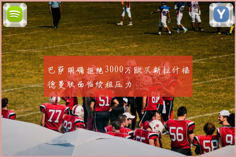 巴萨明确拒绝3000万欧买断拉什福德曼联面临续租压力